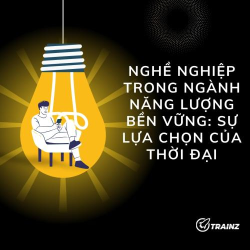 Nghề Nghiệp Trong Ngành Năng Lượng Bền Vững: Sự Lựa Chọn Của Thời Đại