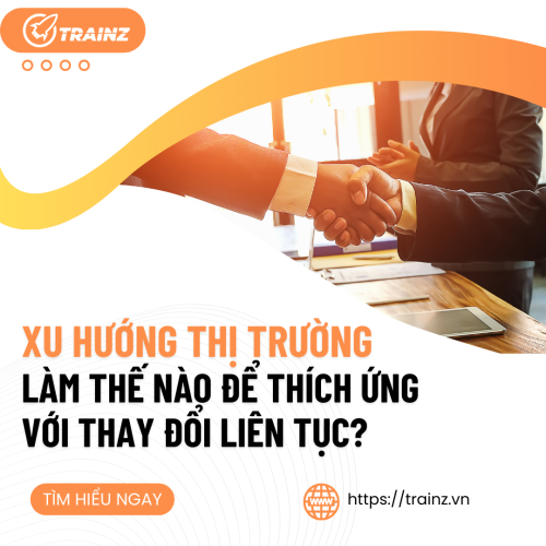 Xu Hướng Thị Trường - Làm Thế Nào Để Thích Ứng Với Thay Đổi Liên Tục?