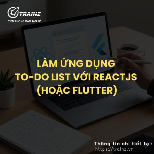 Làm Ứng Dụng To-Do List Với ReactJS (Hoặc Flutter)